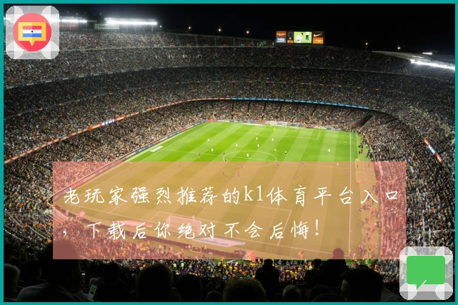 老玩家强烈推荐的k1体育平台入口，下载后你绝对不会后悔！