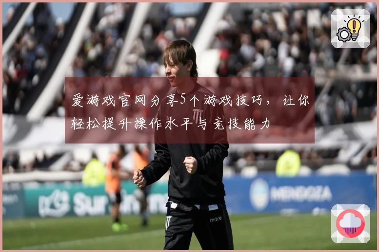 爱游戏官网分享5个游戏技巧,让你轻松提升操作水平与竞技能力